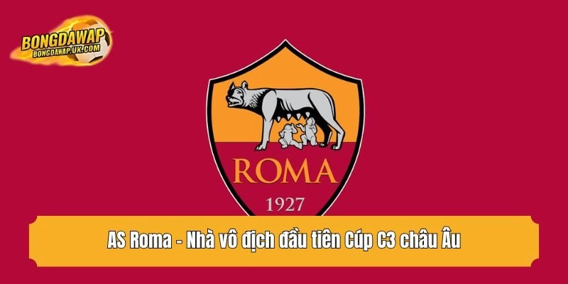 AS Roma - Nhà vô địch đầu tiên Cúp C3 châu Âu