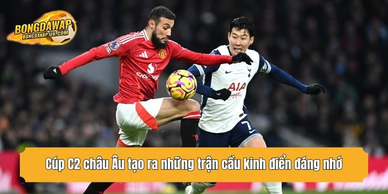 Cúp C2 châu Âu tạo ra những trận cầu kinh điển đáng nhớ