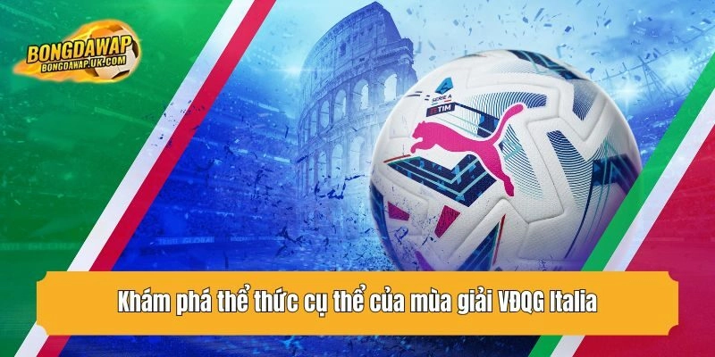 Khám phá thể thức cụ thể của mùa giải VĐQG Italia