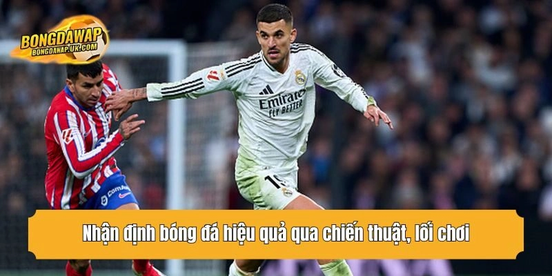 Nhận định bóng đá hiệu quả qua chiến thuật, lối chơi