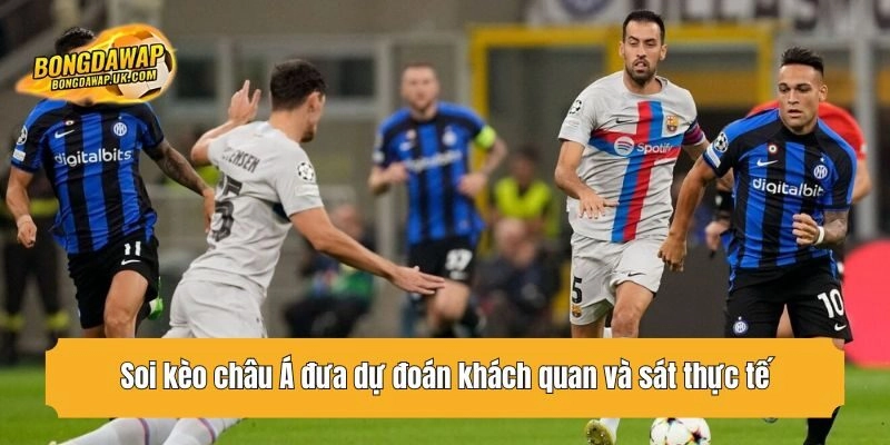 Soi kèo châu Á đưa dự đoán khách quan và sát thực tế