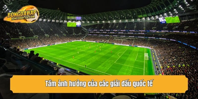 Tầm ảnh hưởng của các giải đấu quốc tế