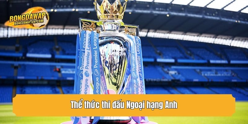 Thể thức thi đấu Ngoại hạng Anh