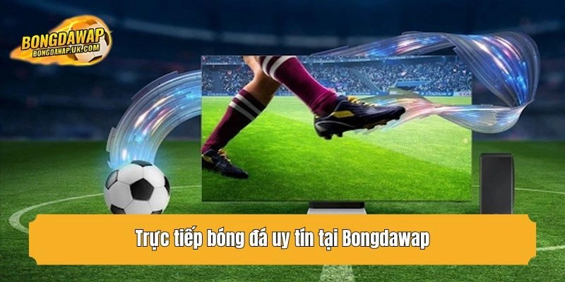 Trực tiếp bóng đá uy tín tại Bongdawap
